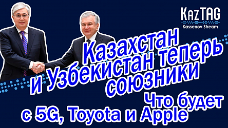 Казахстан вступил в союз с Узбекистаном | Про Toyota, Apple и 5G | Силовик готовил теракт в Астане