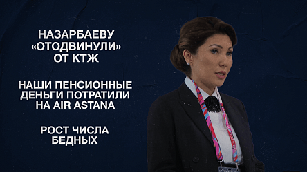 Назарбаеву «отодвинули» от КТЖ | Наши пенсионные деньги потратили на Air Astana | Рост числа бедных