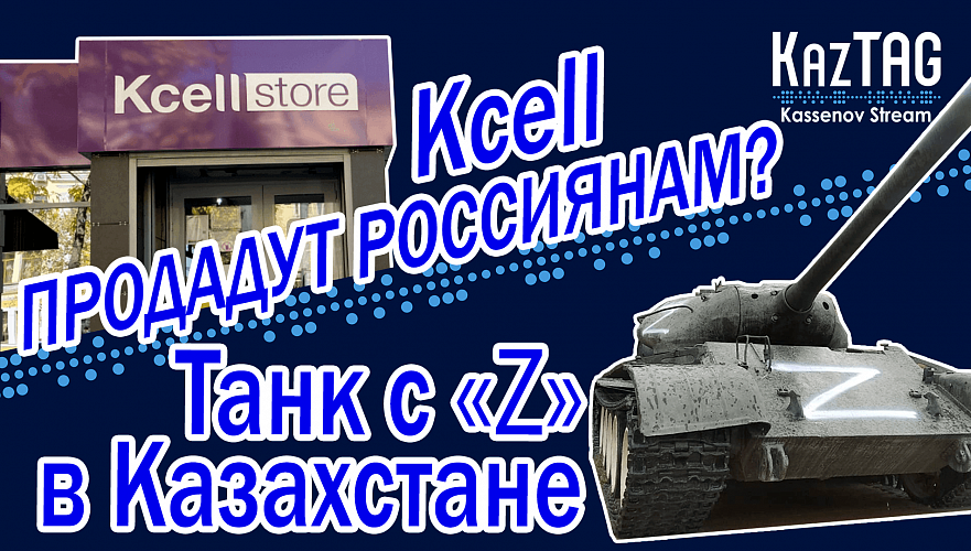 Kcell продадут россиянам? | Z-символика на танке в Казахстане | В Казахстане заблокируют Telegram?