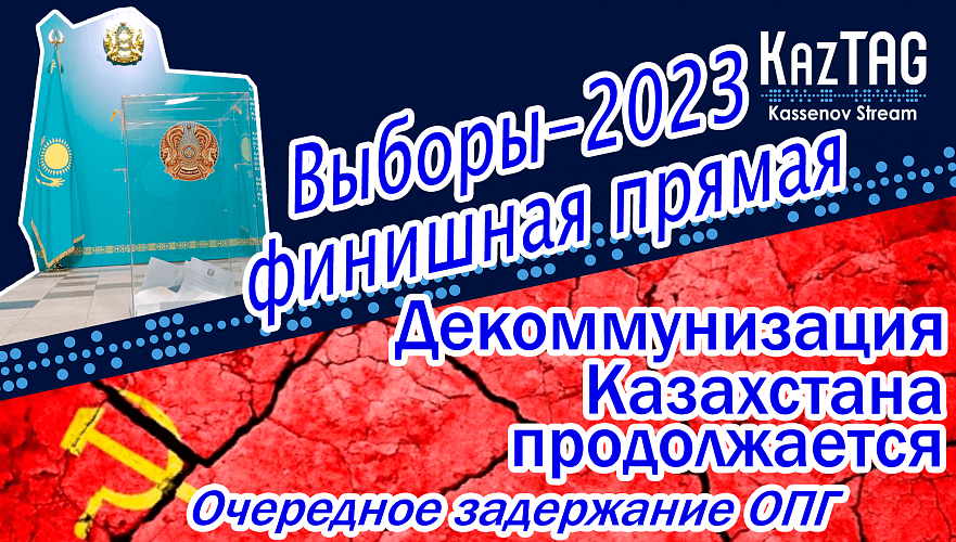 Выборы-2023 – финишная прямая | Декоммунизация Казахстана продолжается! | Очередное задержание ОПГ