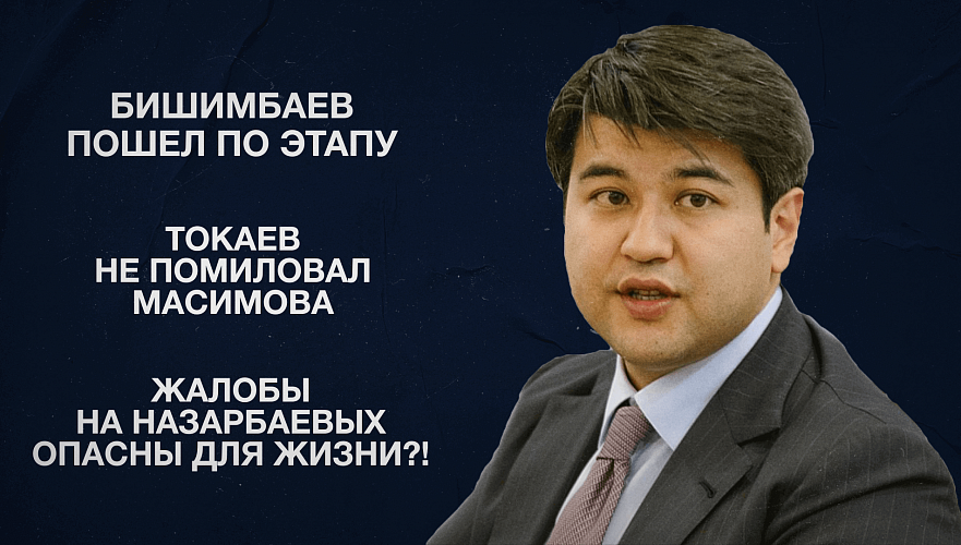 Бишимбаев пошел по этапу | Токаев не помиловал Масимова | Жалобы на Назарбаевых опасны для жизни?!