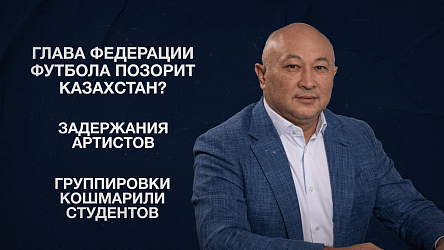 Глава федерации футбола позорит Казахстан? | Задержания артистов | Группировки кошмарили студентов