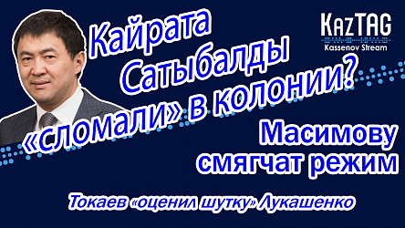 Масимову смягчат режим | Кайрата Сатыбалды «сломали» в колонии?! | Токаев «оценил шутку» Лукашенко